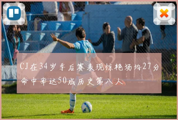 CJ在34岁季后赛表现惊艳场均27分命中率达50成历史第八人